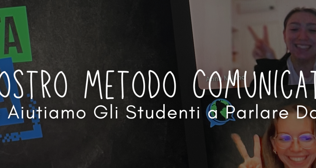 Il Nostro Metodo Comunicativo: Come Aiutiamo Gli Studenti a Parlare Davvero