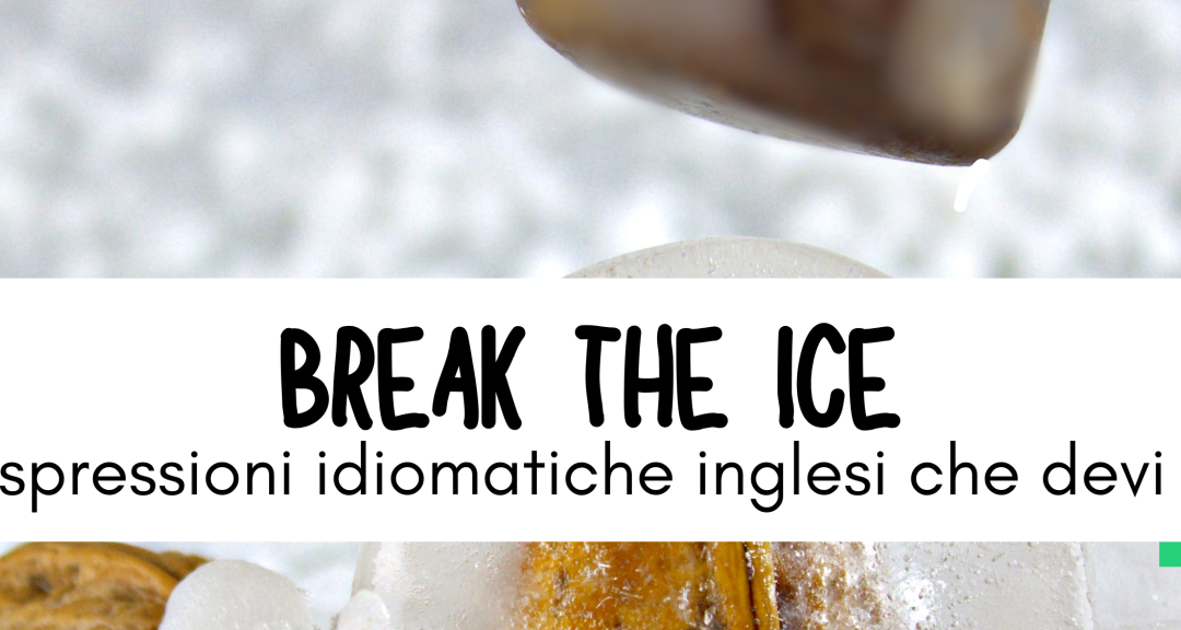 BREAK THE ICE e altre 2 Espressioni Idiomatiche Inglesi Che Devi Conoscere (Con Esempi Pratici)