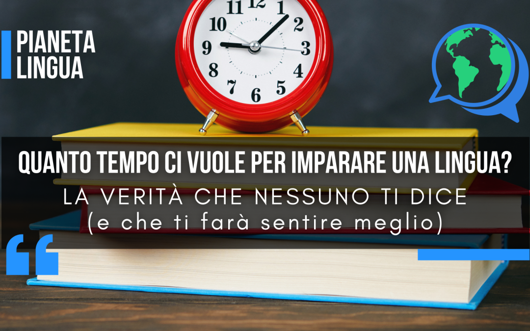 Quanto tempo ci vuole per imparare una lingua? La verità che nessuno ti dice (e che ti farà sentire meglio)