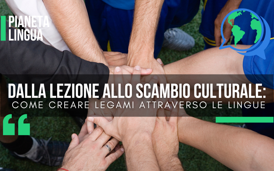 Dalla lezione allo scambio culturale: come creare legami attraverso le lingue